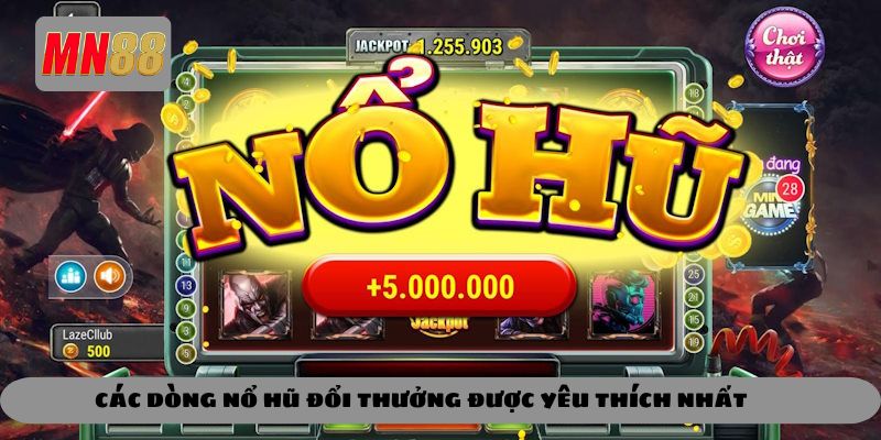 Các dòng nổ hũ đổi thưởng được yêu thích nhất